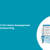 Top Benefits of Full-Stack Development Outsourcing