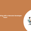 Benefits of Working with a Remote Developer Team