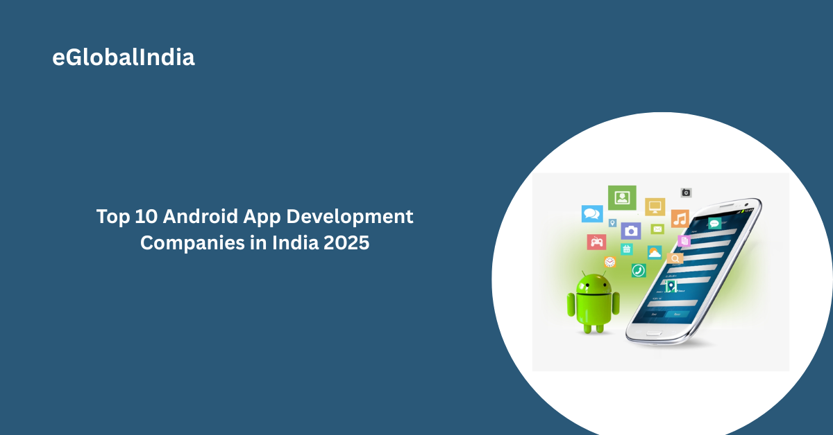 Top 10 Android App Development Companies in India 2025