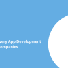 Top Food Delivery App Development Companies