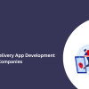 Top Last-Mile Delivery App Development Companies