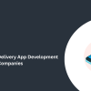 Top Enterprise Delivery App Development Companies 