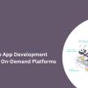 Top Startup App Development Companies for On-Demand Platforms