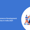 Top 10 E-Commerce Development Companies In India 2027