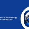 Top On-Demand CCTV Installation App Development Companies